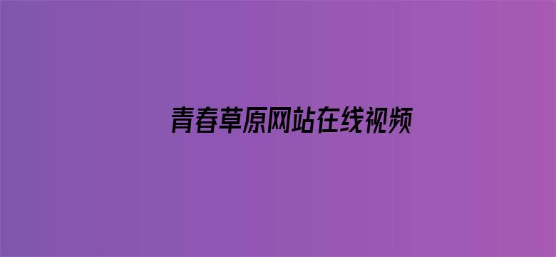 >青春草原网站在线视频横幅海报图